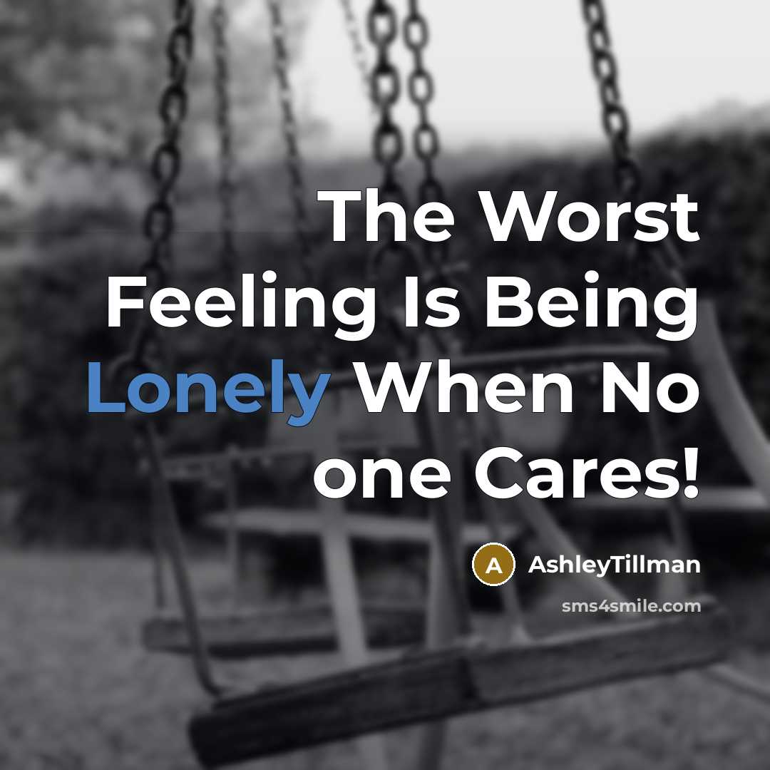 “The Worst Feeling Is Being Lonely When No one Cares!” quote by AshleyTillman