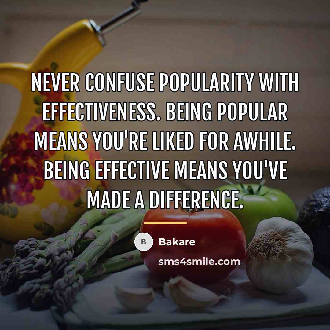 “Never confuse popularity with effectiveness. Being popular means you're liked…” quote by Bakare