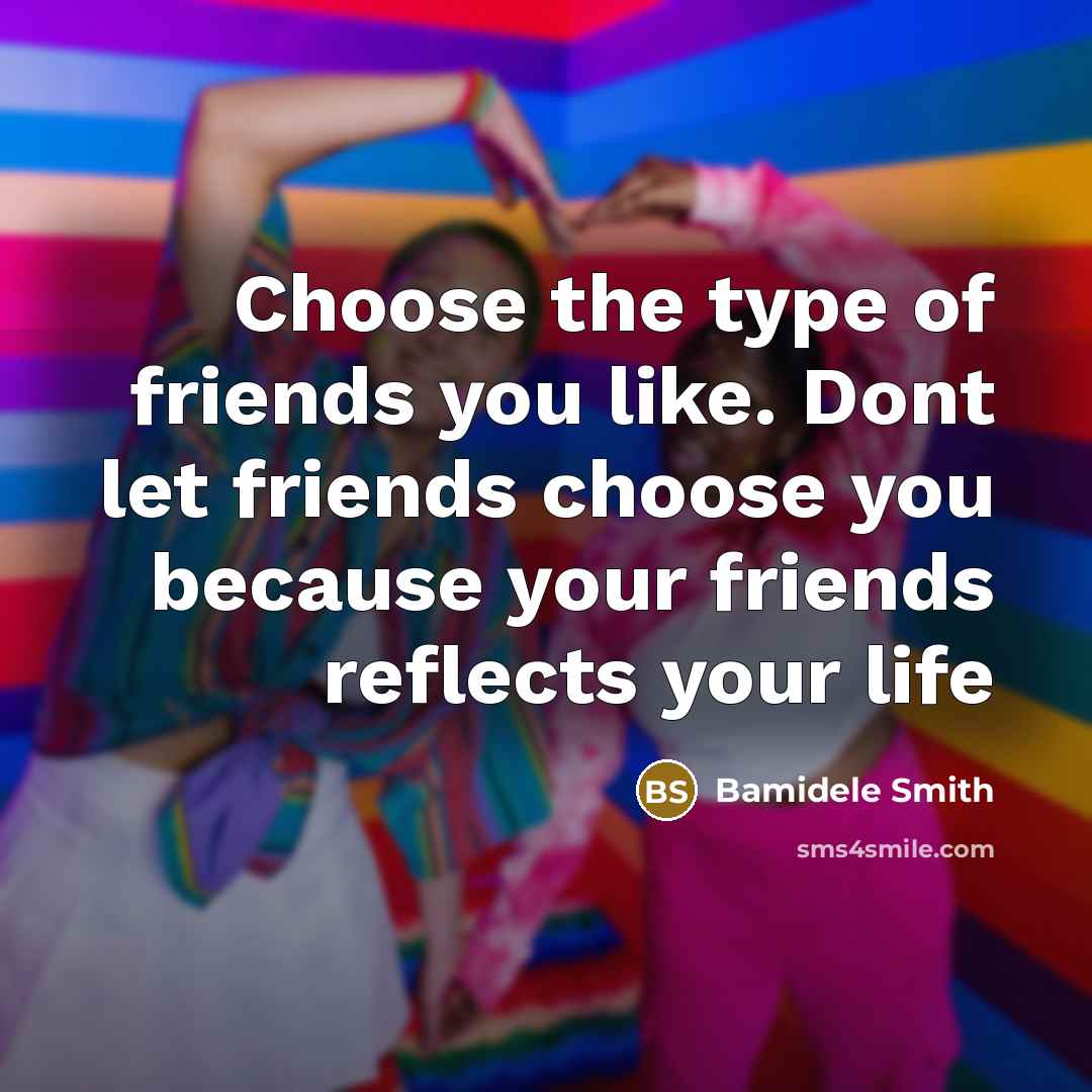 “Choose the type of friends you like. Dont let friends…” quote by Bamidele Smith