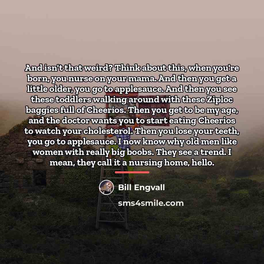 “And isn't that weird? Think about this, when you're born,…” quote by Bill Engvall