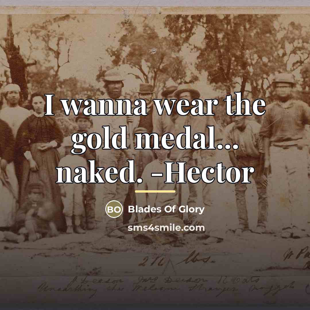 “I wanna wear the gold medal... naked. -Hector…” quote by Blades Of Glory