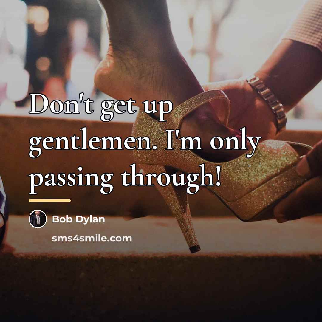 “Don't get up gentlemen. I'm only passing through!…” quote by Bob Dylan