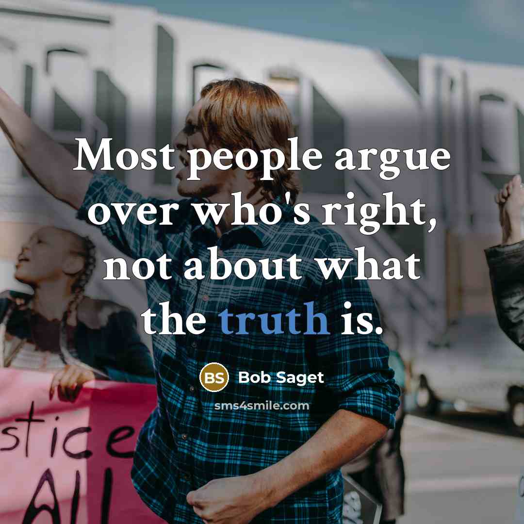“Most people argue over who's right, not about what the truth is.” quote by Bob Saget