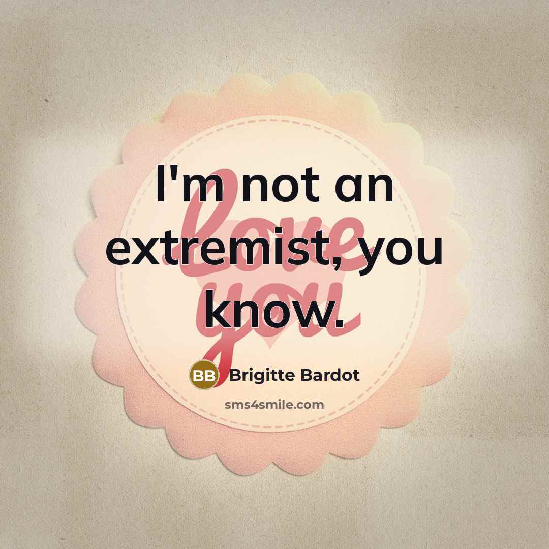 “I'm not an extremist, you know.…” quote by Brigitte Bardot