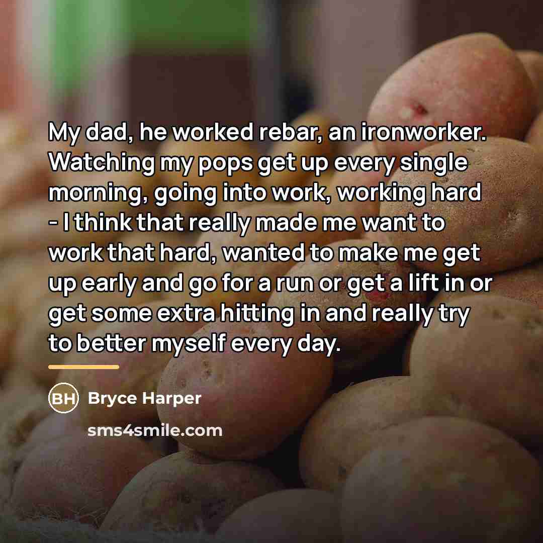 “My dad, he worked rebar, an ironworker. Watching my pops…” quote by Bryce Harper