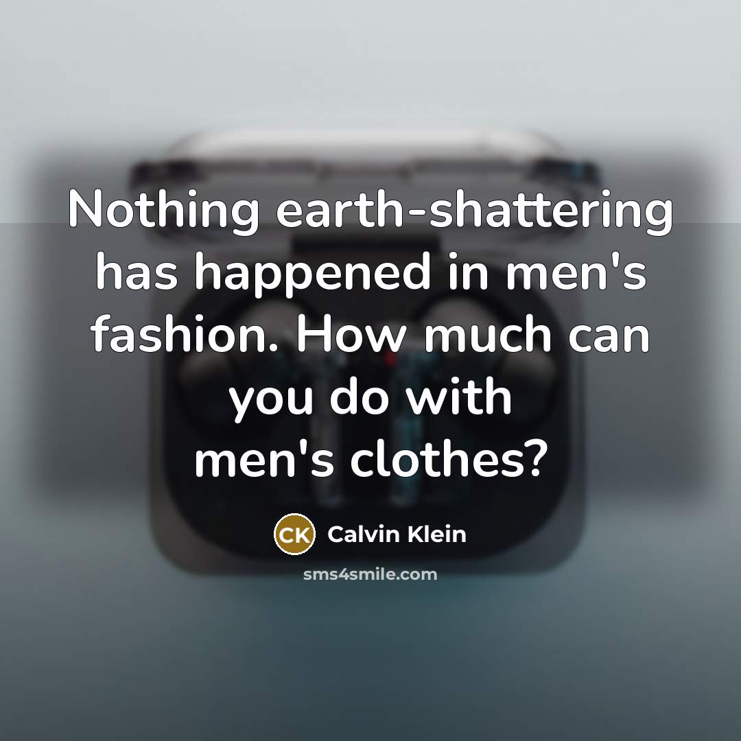 “Nothing earth-shattering has happened in men's fashion. How much can…” quote by Calvin Klein