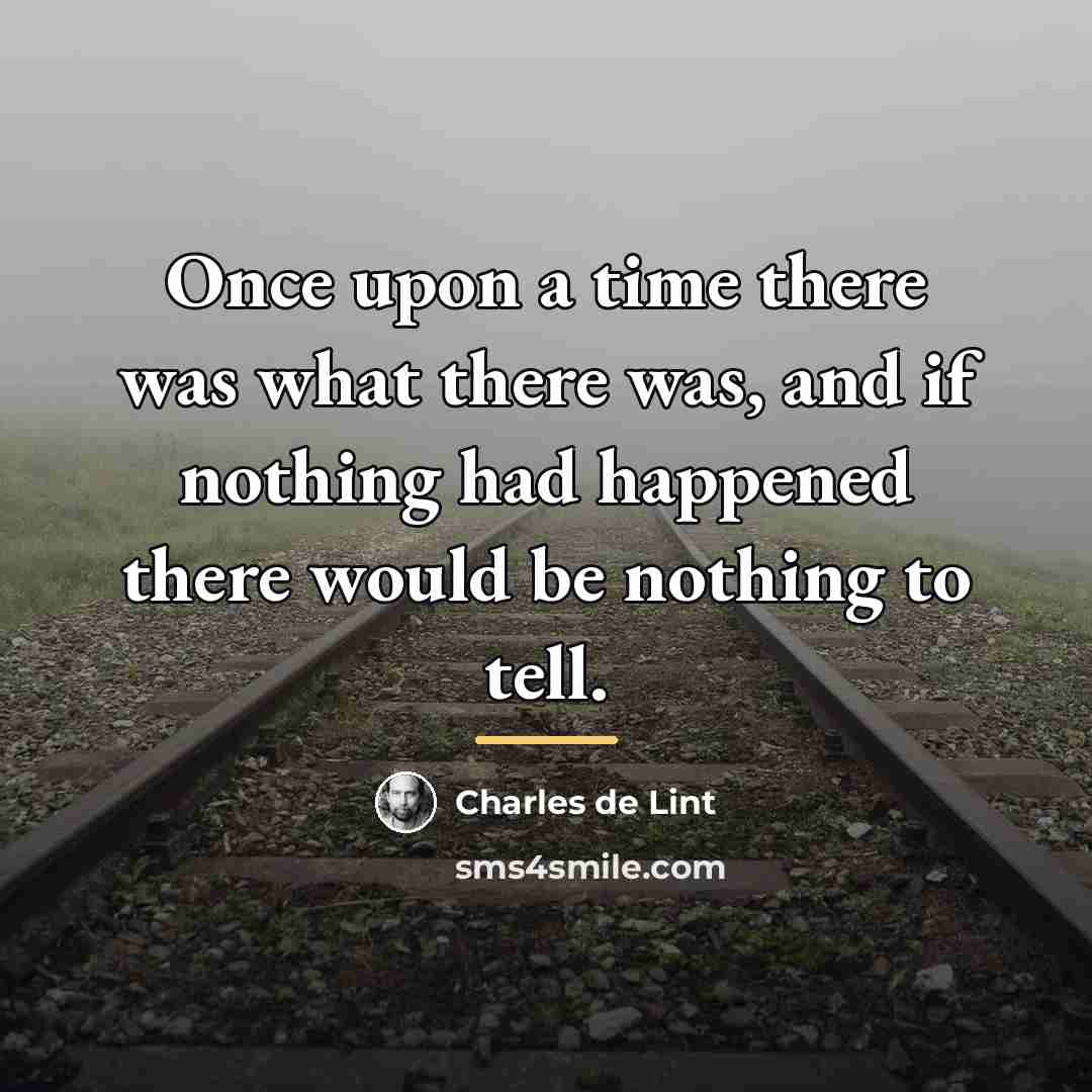 “Once upon a time there was what there was, and…” quote by Charles de Lint