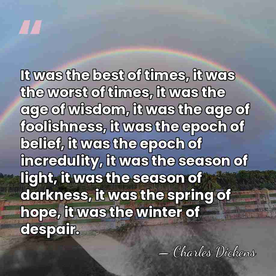It was the best of times, it was the worst of times,&hellip; - Charles Dickens