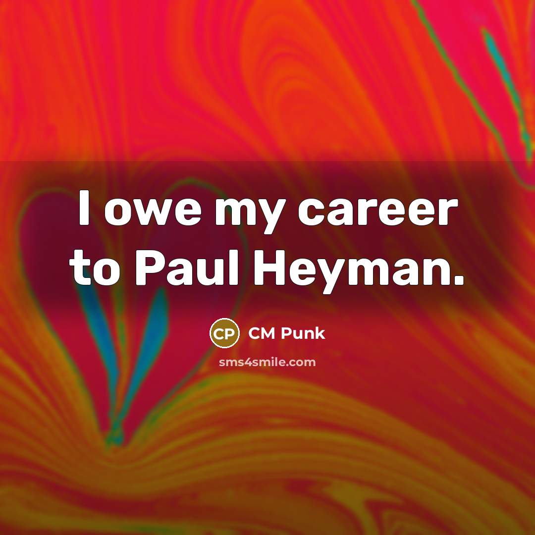 “I owe my career to Paul Heyman.…” quote by CM Punk