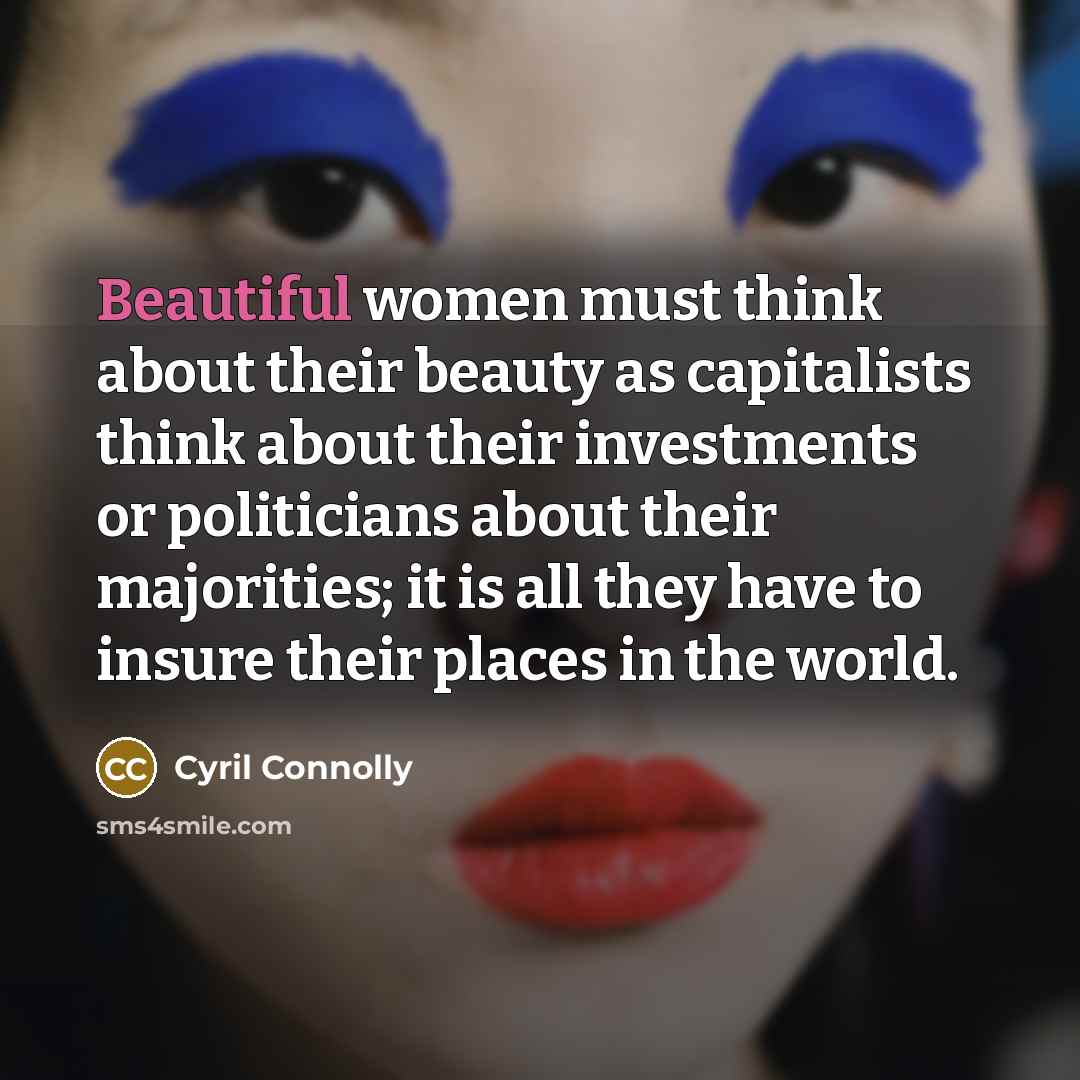 “Beautiful women must think about their beauty as capitalists think…” quote by Cyril Connolly