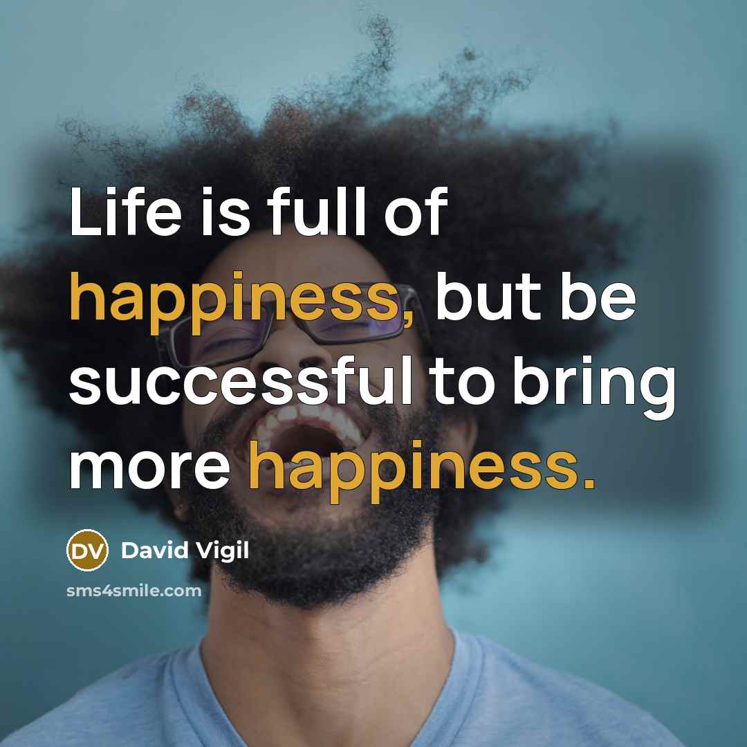 “Life is full of happiness, but be successful to bring…” quote by David Vigil