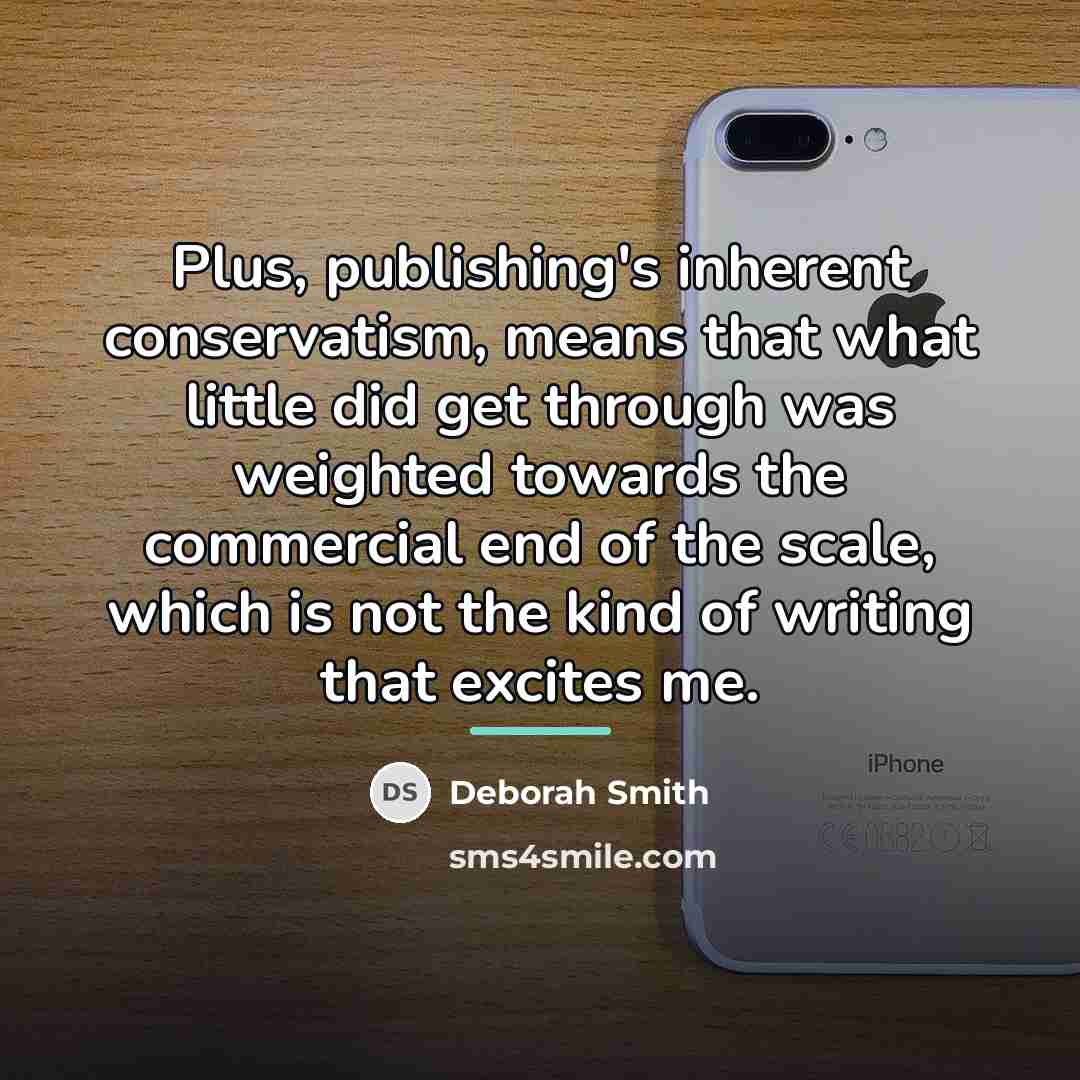 “Plus, publishing's inherent conservatism, means that what little did get…” quote by Deborah Smith