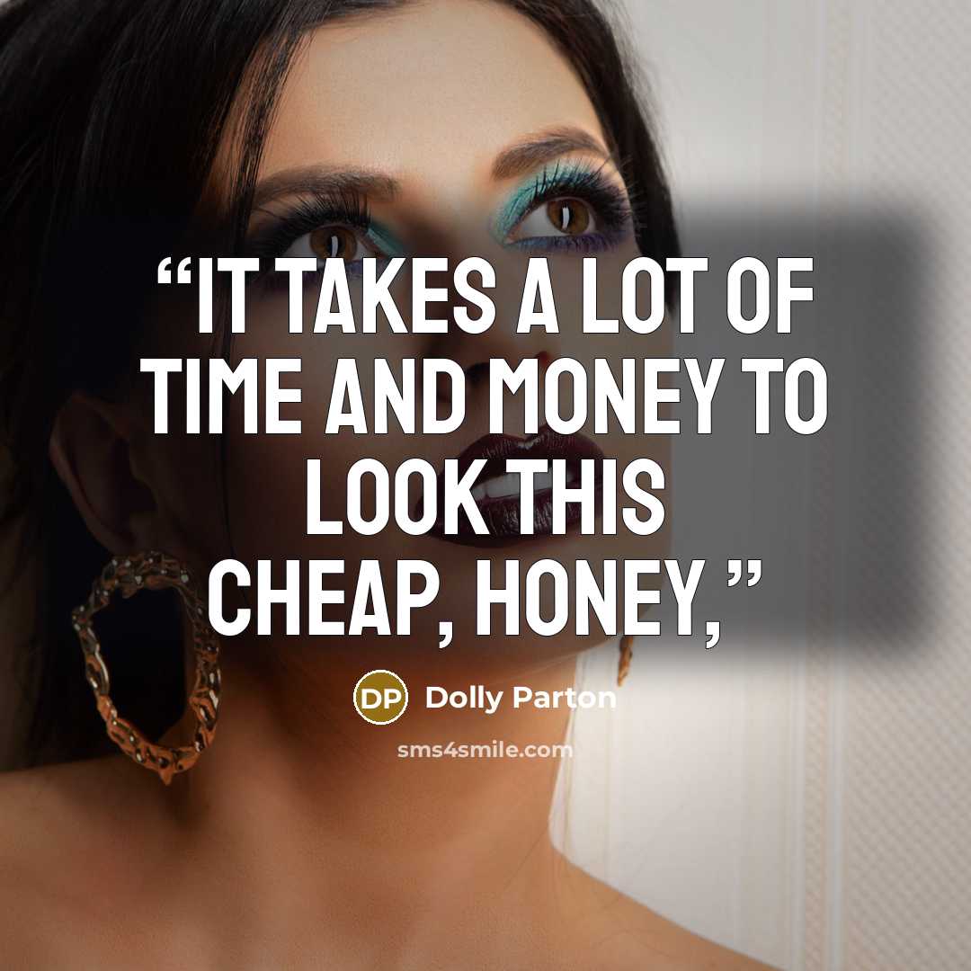 “It takes a lot of time and money to look this cheap, honey,” quote by Dolly Parton