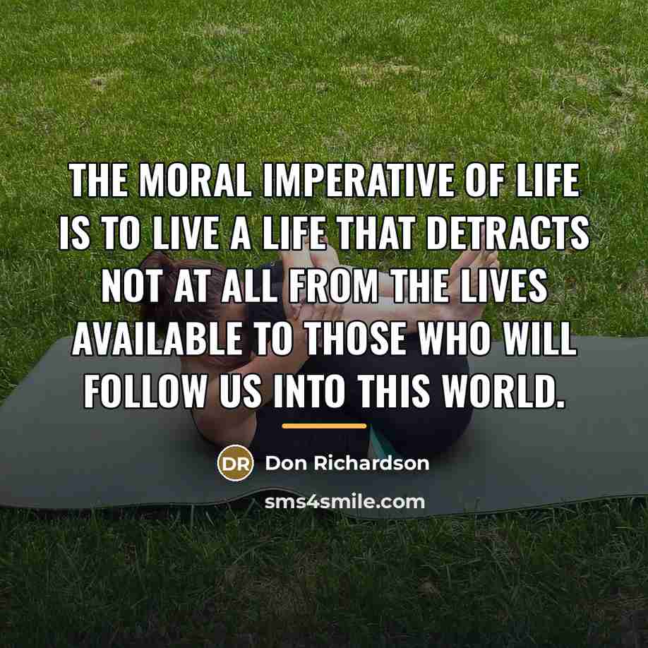 “The moral imperative of life is to live a life…” quote by Don Richardson