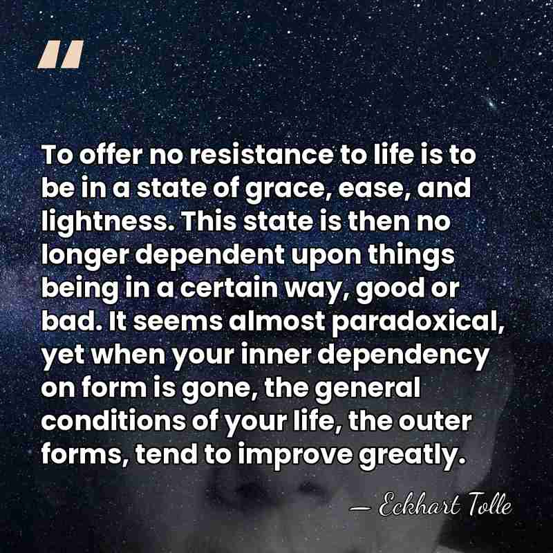 To offer no resistance to life is to be in a state&hellip; - Eckhart Tolle