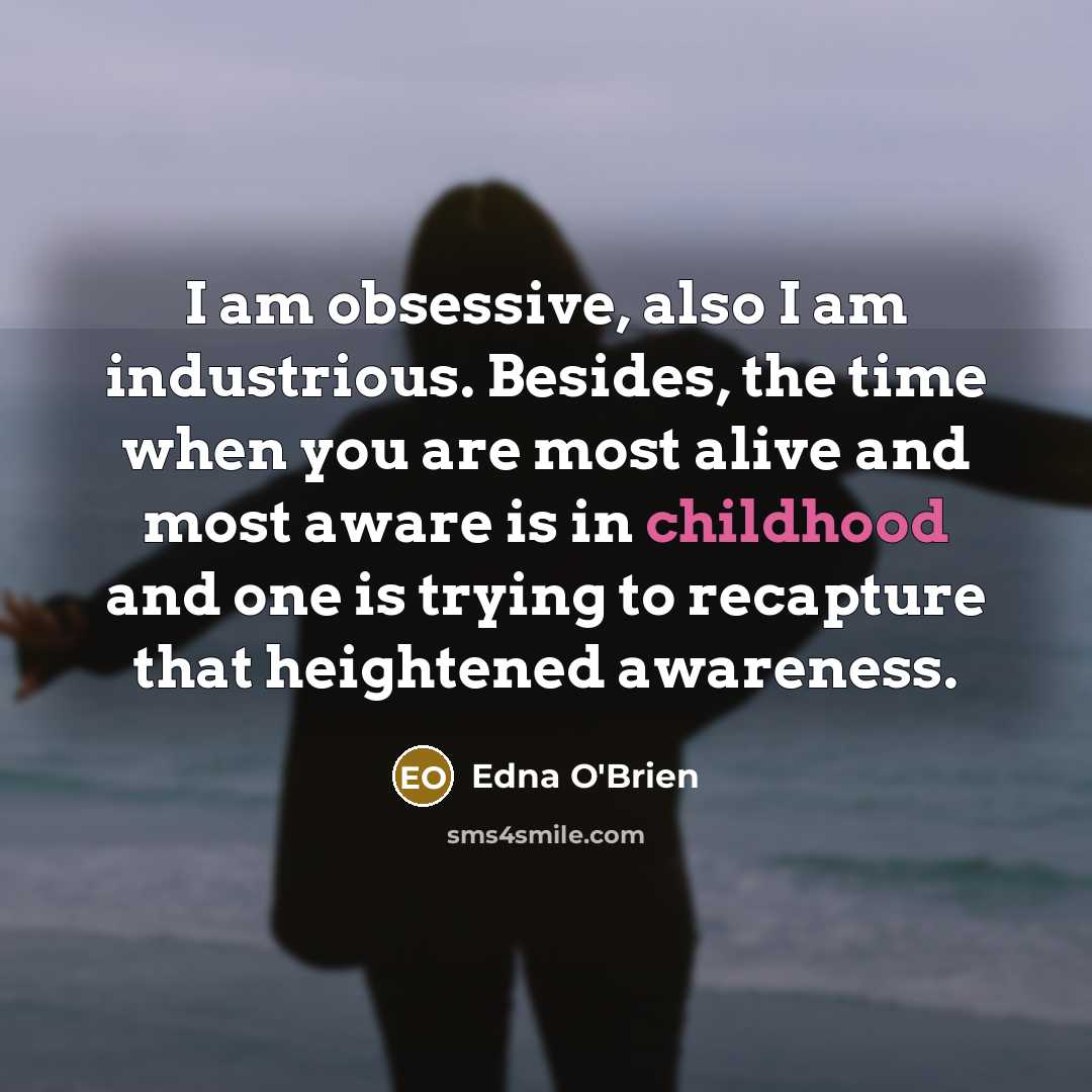 “I am obsessive, also I am industrious. Besides, the time…” quote by Edna O'Brien