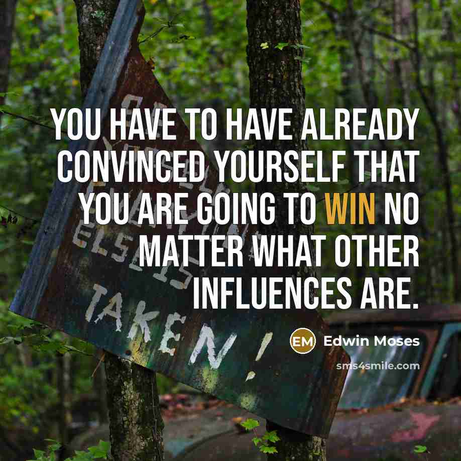 “You have to have already convinced yourself that you are…” quote by Edwin Moses