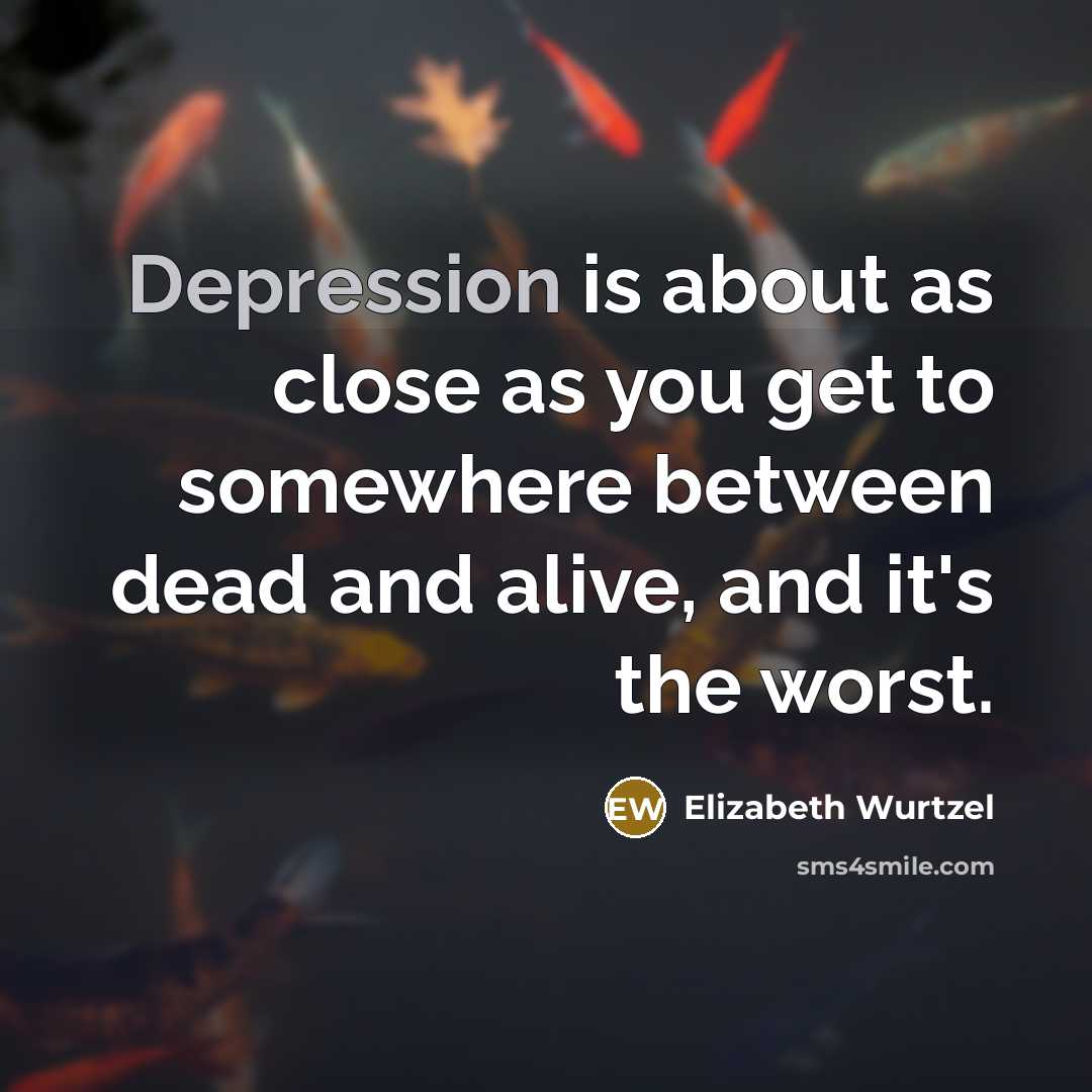 “Depression is about as close as you get to somewhere…” quote by Elizabeth Wurtzel