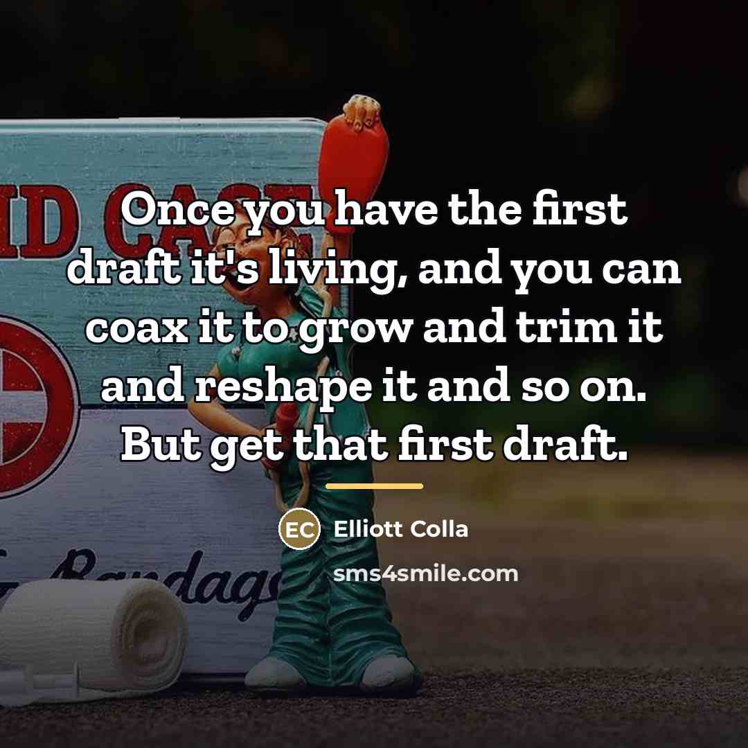 “Once you have the first draft it's living, and you…” quote by Elliott Colla