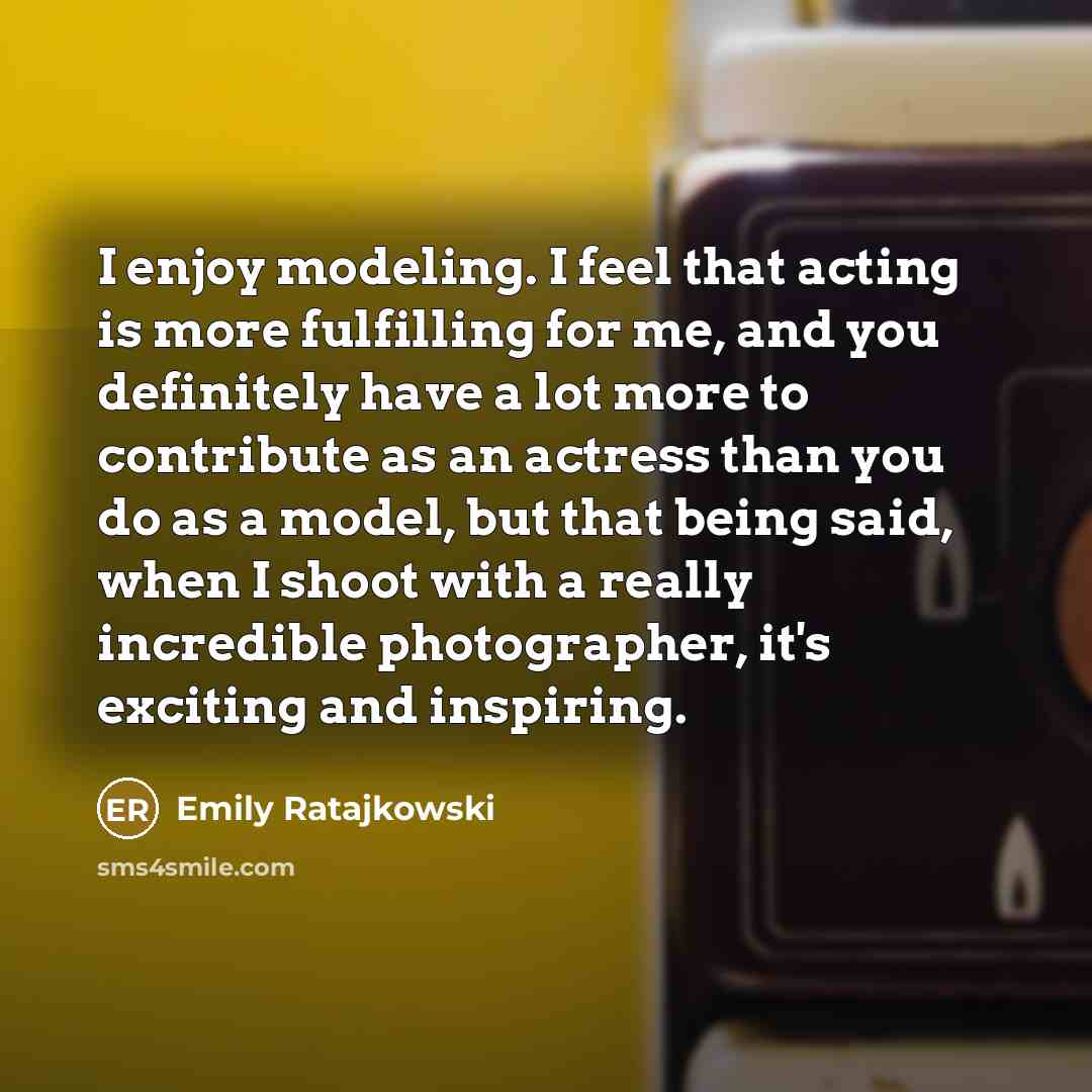“I enjoy modeling. I feel that acting is more fulfilling…” quote by Emily Ratajkowski