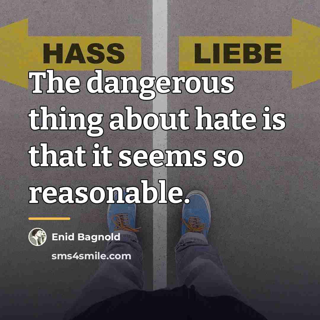 “The dangerous thing about hate is that it seems so…” quote by Enid Bagnold