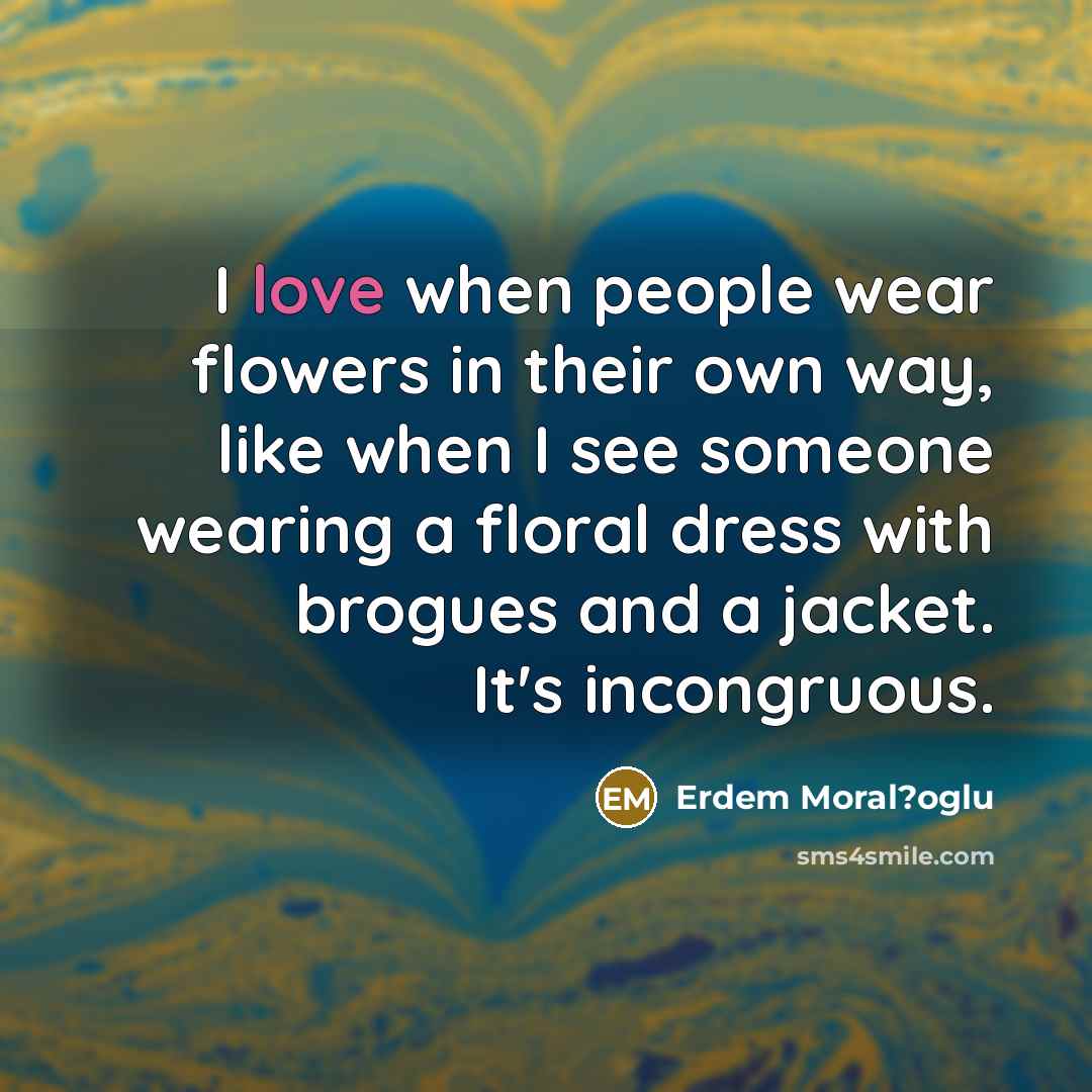 “I love when people wear flowers in their own way,…” quote by Erdem Moral?oglu