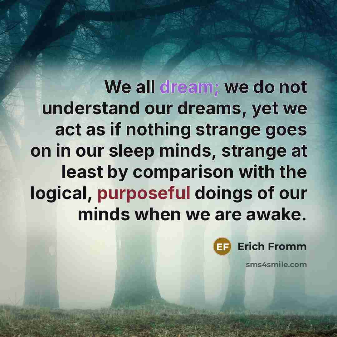 “We all dream; we do not understand our dreams, yet…” quote by Erich Fromm