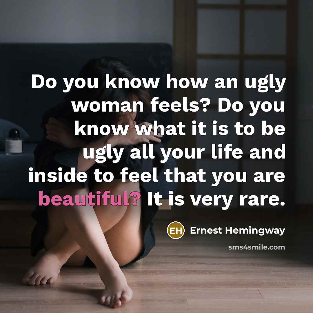 “Do you know how an ugly woman feels? Do you…” quote by Ernest Hemingway