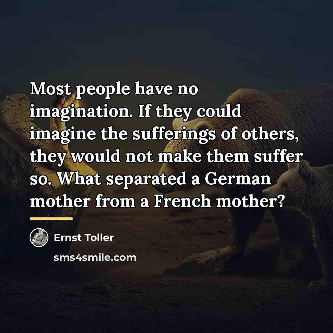 “Most people have no imagination. If they could imagine the…” quote by Ernst Toller