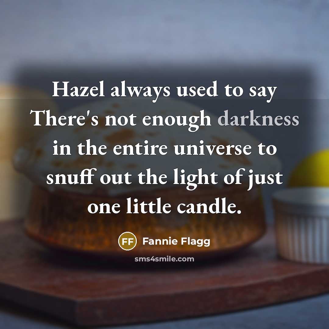 “Hazel always used to say There's not enough darkness in…” quote by Fannie Flagg