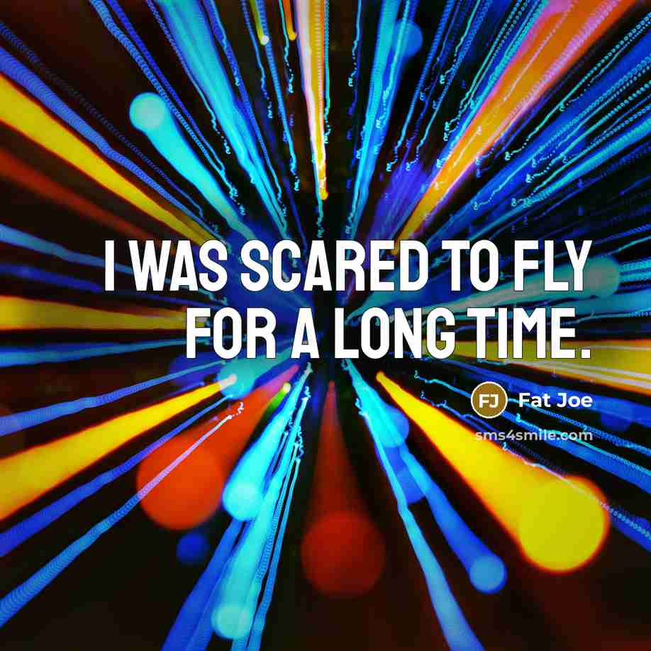 “I was scared to fly for a long time.…” quote by Fat Joe