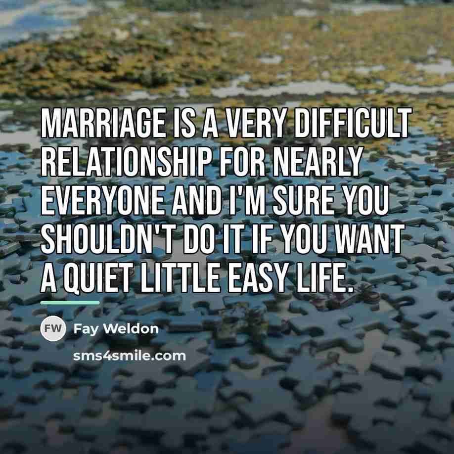 “Marriage is a very difficult relationship for nearly everyone and…” quote by Fay Weldon