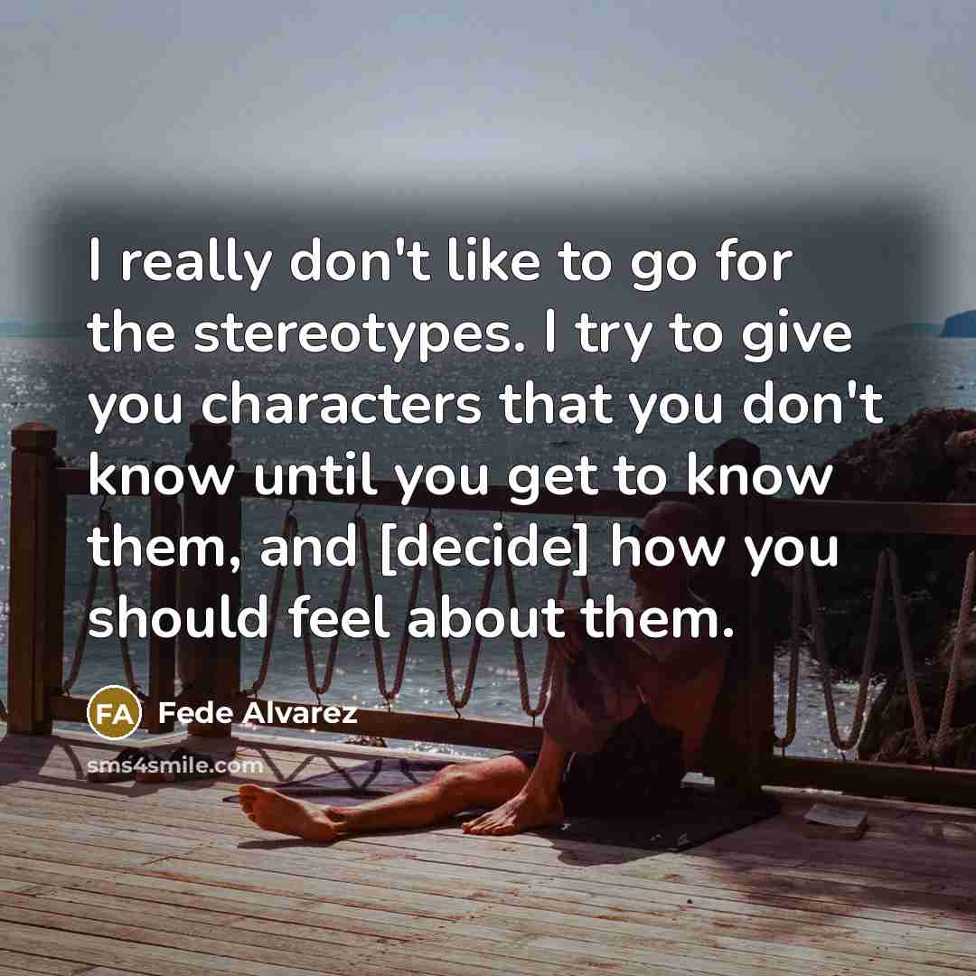 “I really don't like to go for the stereotypes. I…” quote by Fede Alvarez
