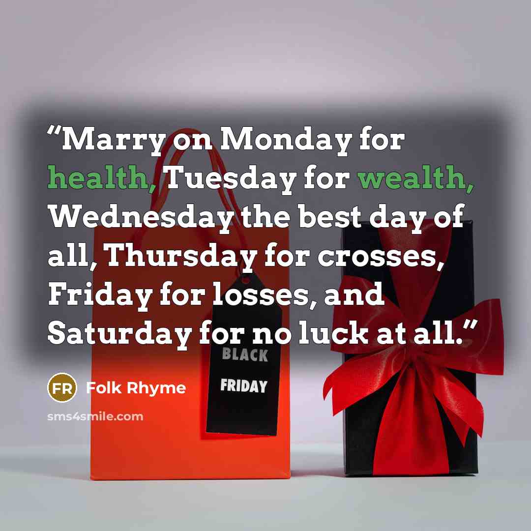 “Marry on Monday for health, Tuesday for wealth, Wednesday the best day of all, Thursday for crosses, Friday for losses, and Saturday for no luck at all.” quote by Folk Rhyme