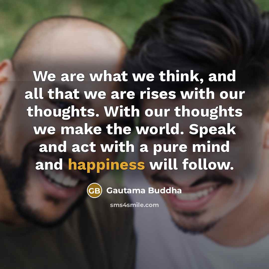 “We are what we think, and all that we are…” quote by Gautama Buddha
