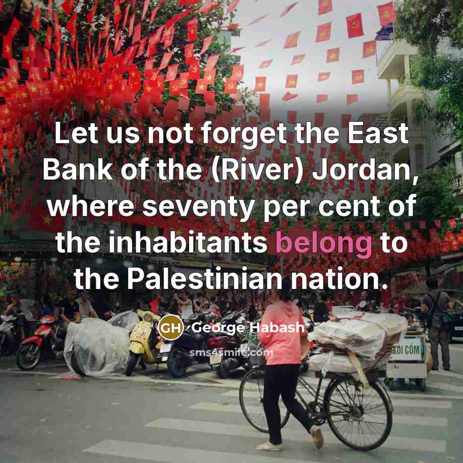 “Let us not forget the East Bank of the (River)…” quote by George Habash