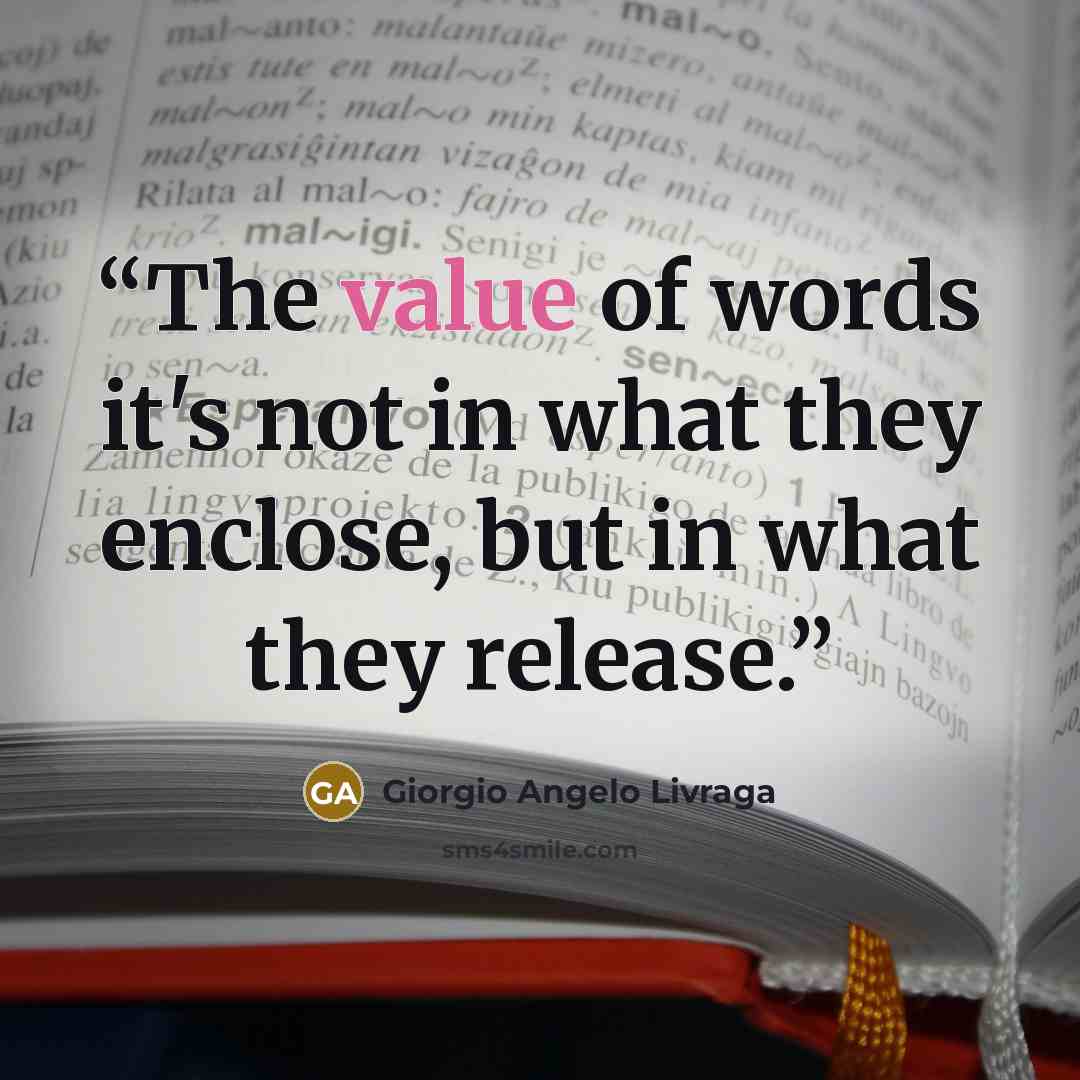 “The value of words it's not in what they enclose, but in what they release.” quote by Giorgio Angelo Livraga