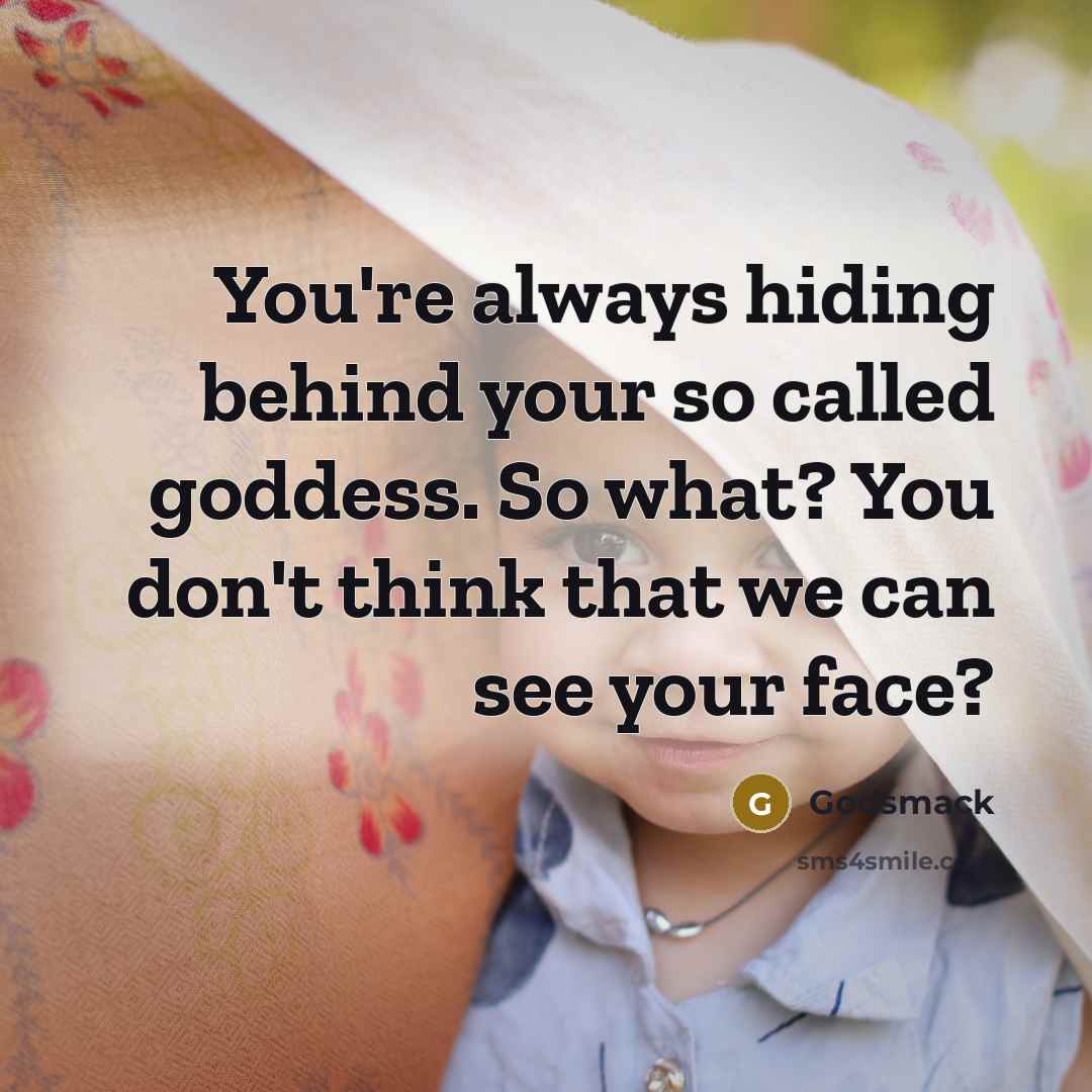 “You're always hiding behind your so called goddess. So what? You don't think that we can see your face?” quote by Godsmack