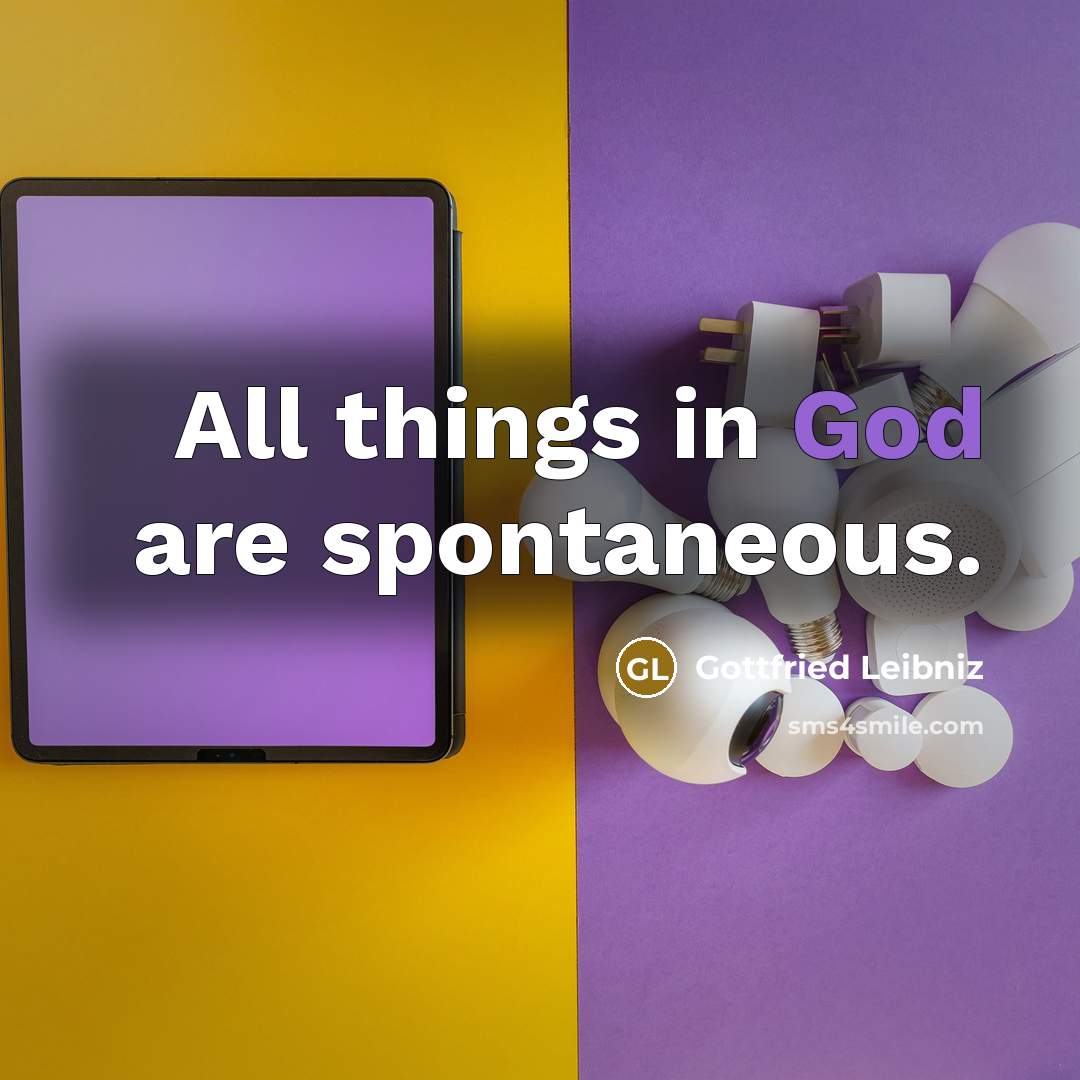 “All things in God are spontaneous.…” quote by Gottfried Leibniz