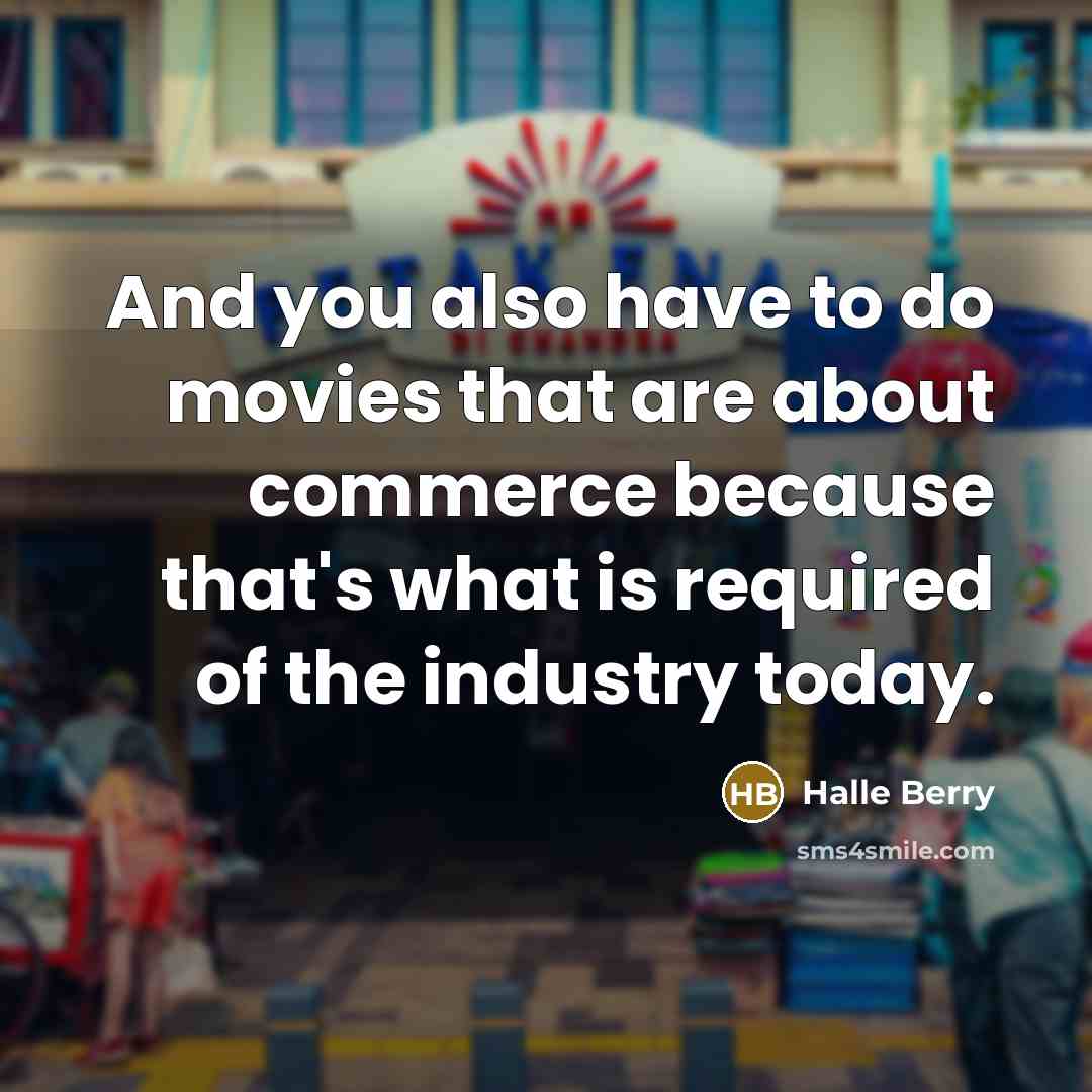 “And you also have to do movies that are about…” quote by Halle Berry