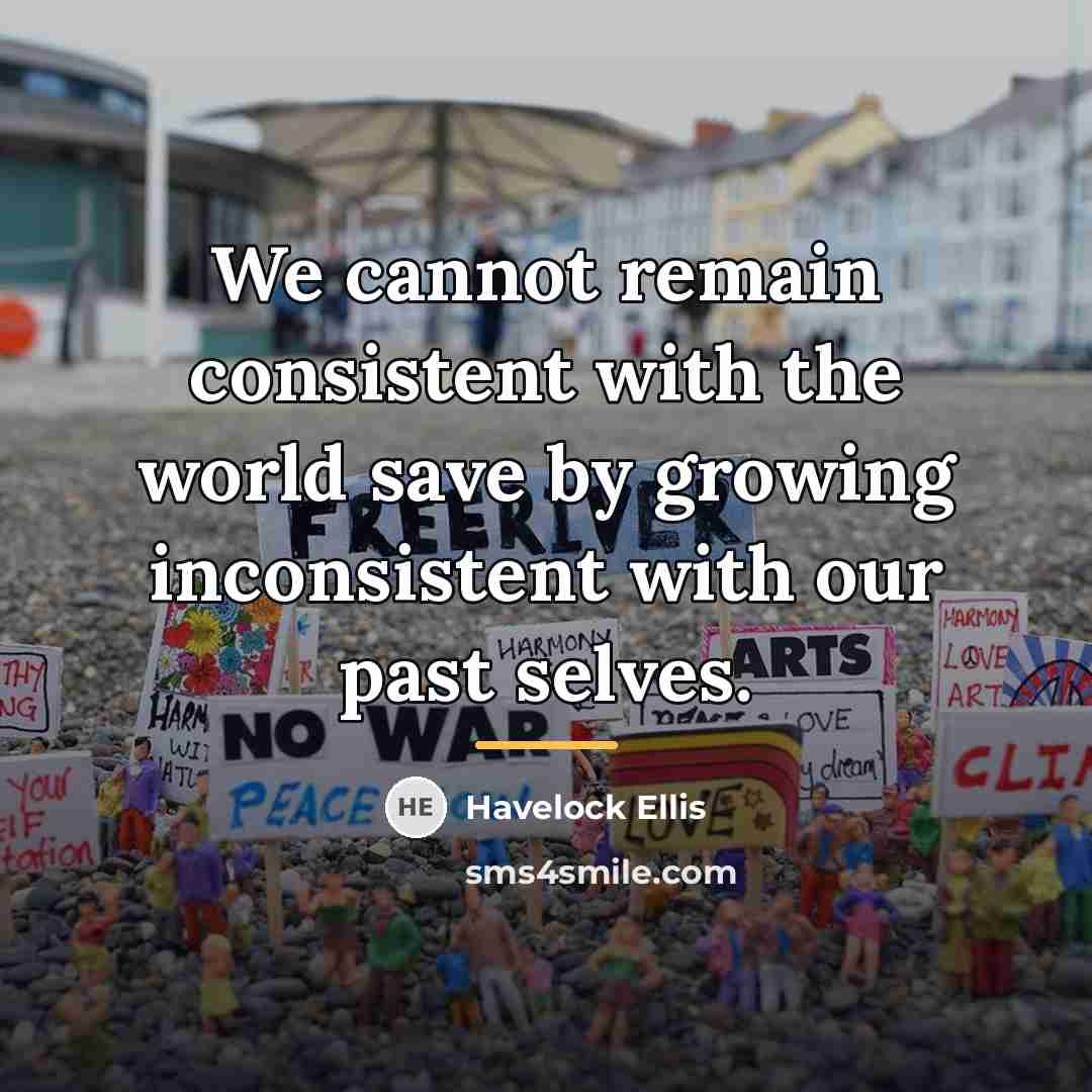 “We cannot remain consistent with the world save by growing…” quote by Havelock Ellis