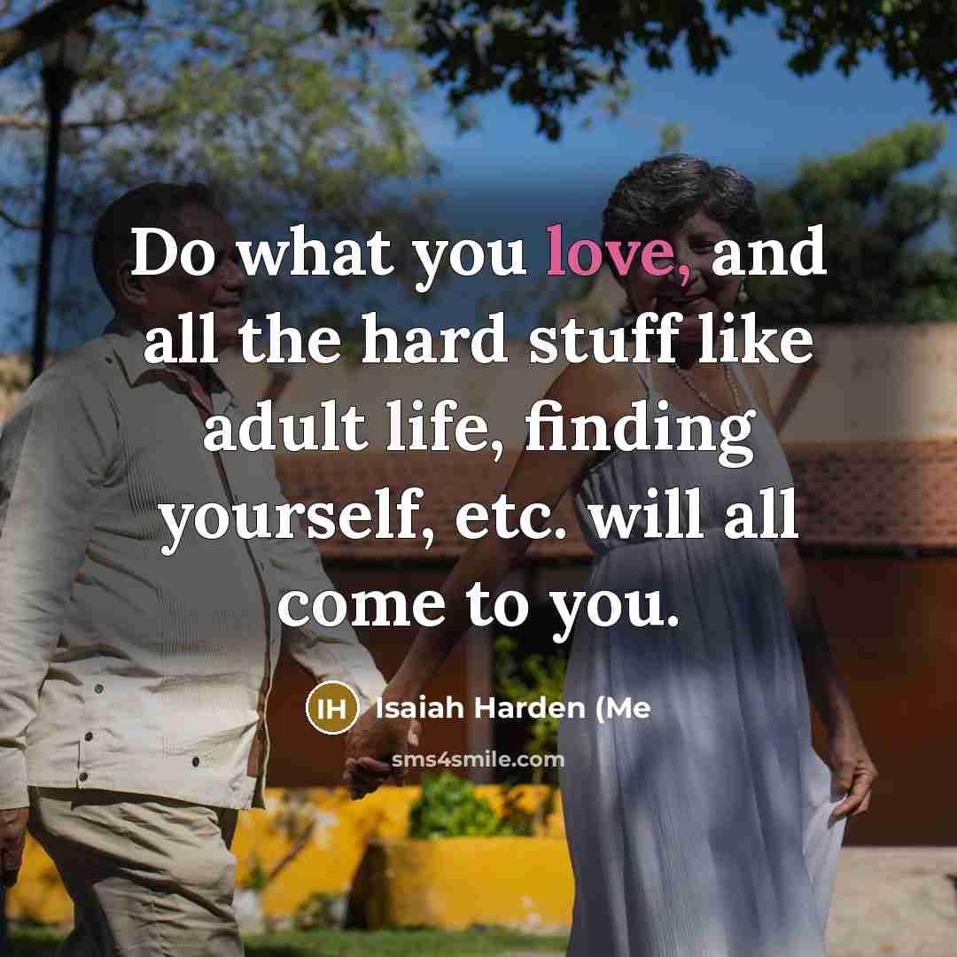 “Do what you love, and all the hard stuff like…” quote by Isaiah Harden (Me