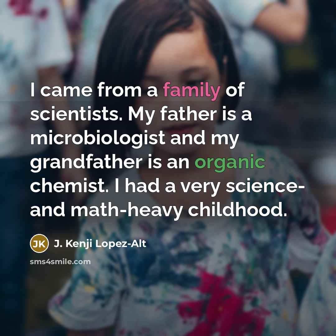 “I came from a family of scientists. My father is…” quote by J. Kenji Lopez-Alt
