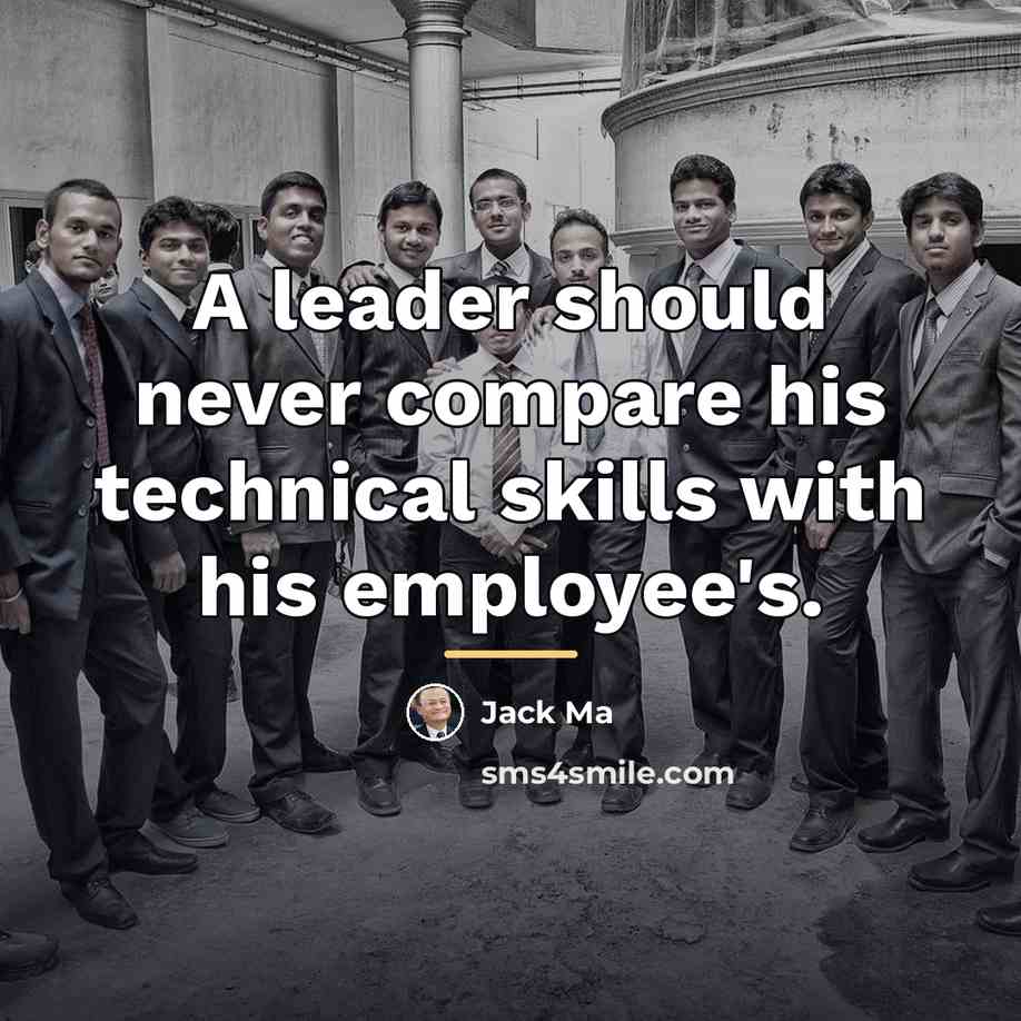 “A leader should never compare his technical skills with his…” quote by Jack Ma