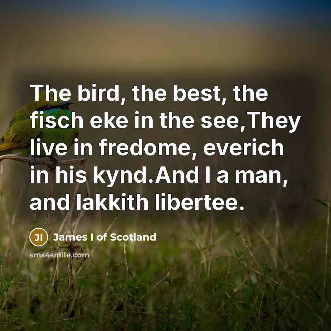 “The bird, the best, the fisch eke in the see,They…” quote by James I of Scotland