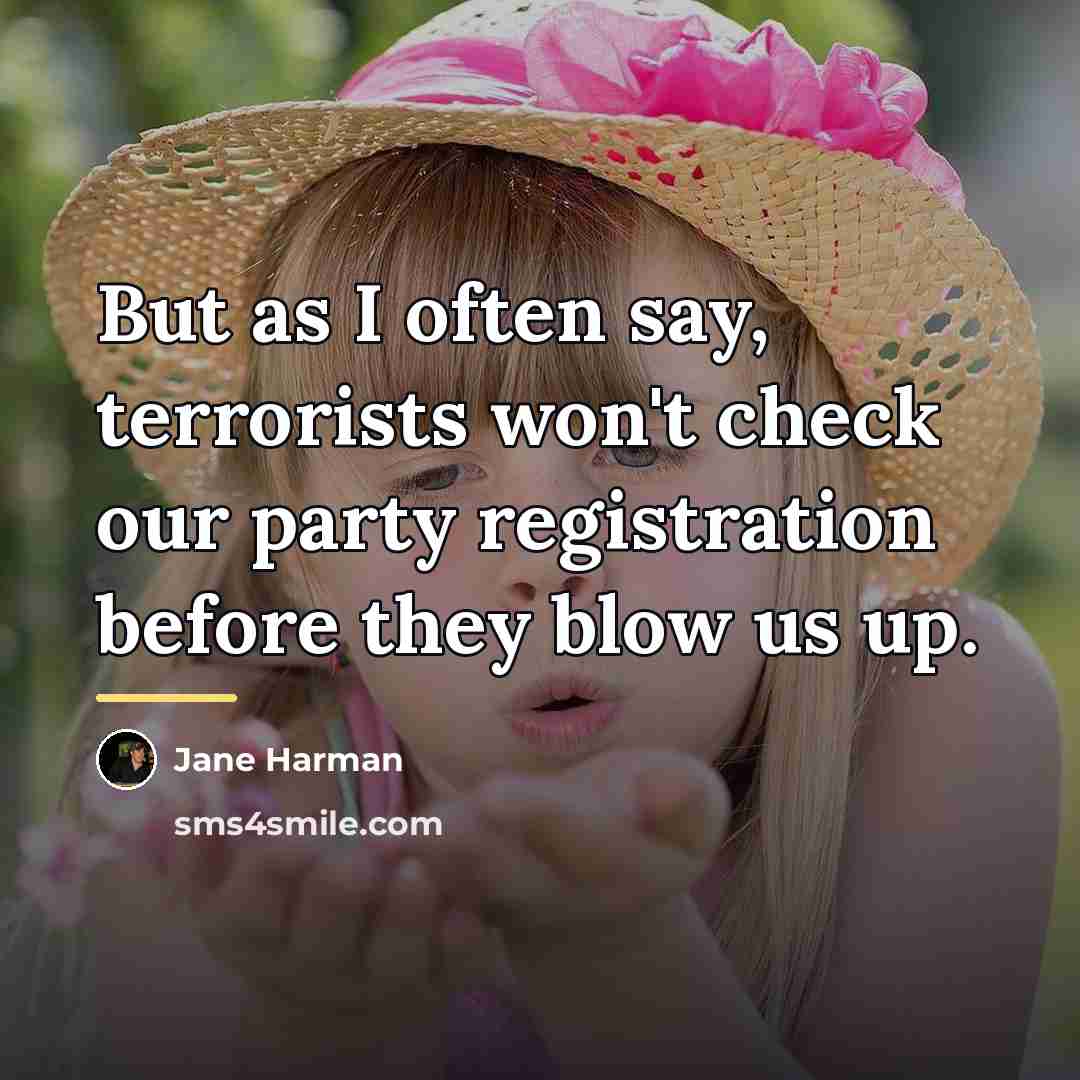“But as I often say, terrorists won't check our party…” quote by Jane Harman