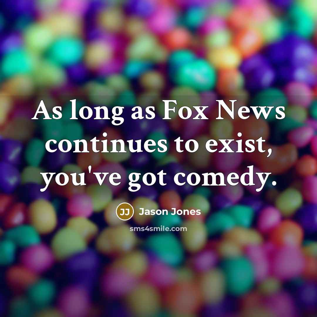 “As long as Fox News continues to exist, you've got…” quote by Jason Jones