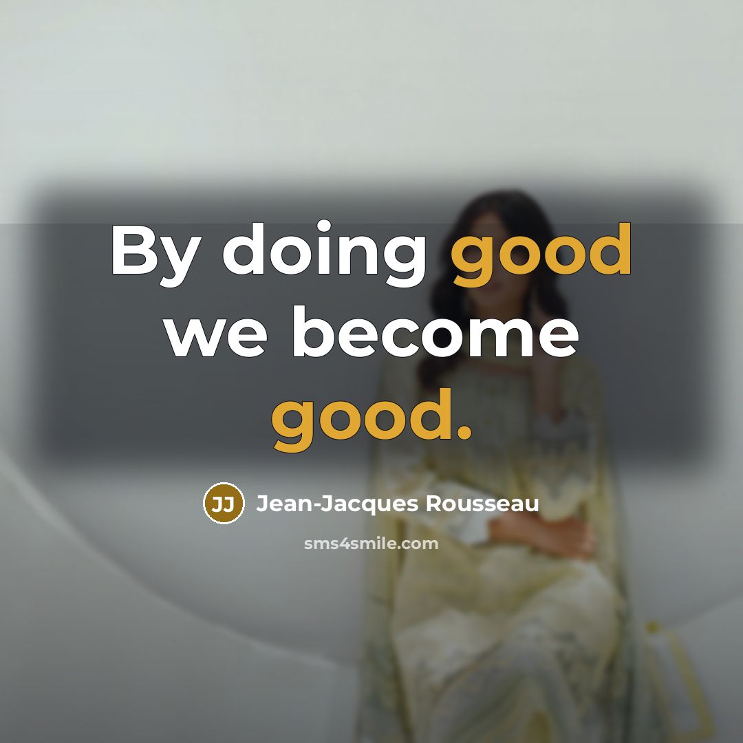 “By doing good we become good.…” quote by Jean-Jacques Rousseau