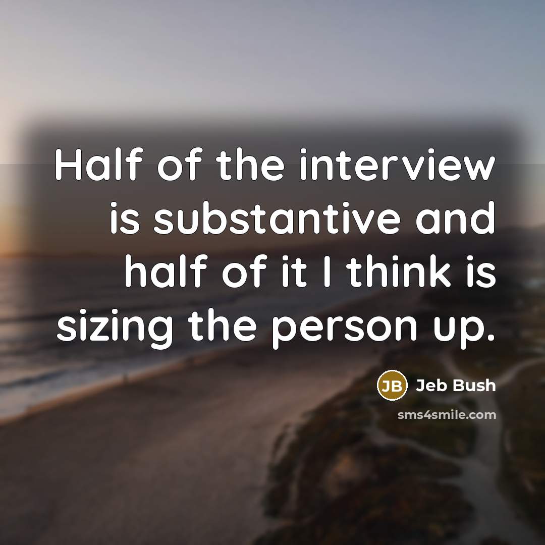 “Half of the interview is substantive and half of it…” quote by Jeb Bush