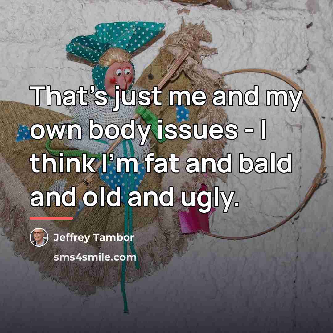 “That's just me and my own body issues - I…” quote by Jeffrey Tambor